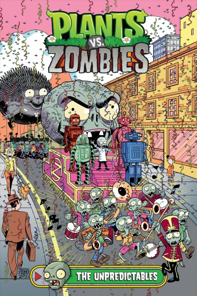 Plants vs. zombies. The Unpredictables / written by Paul Tobin ; art for this volume by Jesse Hamm (pencils, pages 1 to 24, and inks, pages 1 to 12), Luisa Russo (pencils and inks, pages 25 to 72), Les McLaine (inks, pages 13, 14, 15), and Philip Murphy (inks, pages 16 to 24) ; colors by HeatherBreckel ; letters by Steve Dutro.