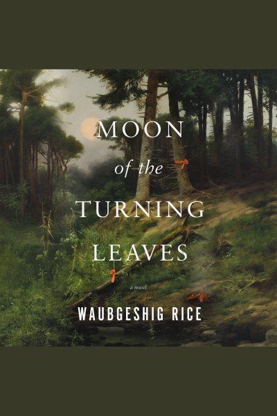 Moon of the turning leaves : a novel / Waubgeshig Rice.