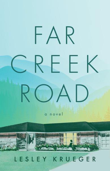 Far Creek Road : a novel / Lesley Krueger.