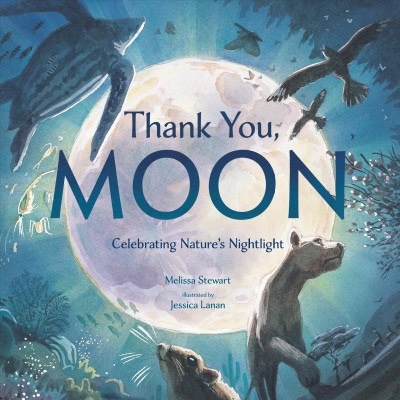 Thank you, moon : celebrating nature's nightlight / Melissa Stewart ; illustrated by Jessica Lanan.