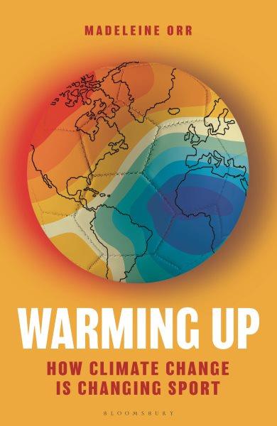 Warming up : how climate change is changing sports / Madeleine Orr.