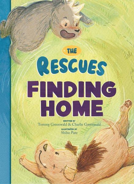 The Rescues finding home / written by Tommy Greenwald & Charlie Greenwald ; illustrated by Shiho Pate.