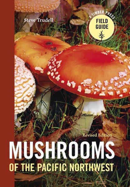 Mushrooms of the Pacific Northwest / Steve Trudell, illustrations by Marsha Mello