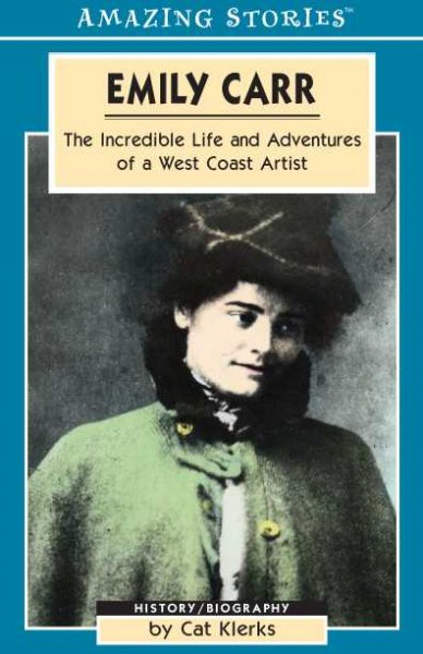 Emily Carr : the incredible life and adventures of a West Coast artist : the incredible life and adventures of a West Coast artist / Cat Klerks.