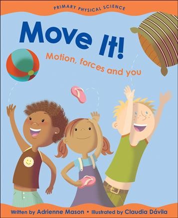 Move it! : motion, forces and you / written by Adrienne Mason ; illustrated by Claudia Dávila.