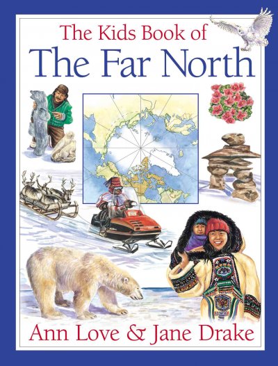 Kids book of the Far North / Ann Love & Jane Drake ; illustrated by Jocelyne Bouchard.