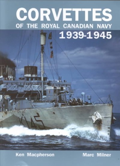 Corvettes of the Royal Canadian Navy 1939-1945 / Ken Macpherson and Marc Milner ; foreword by Louis C. Audette ; corvette plans by John McKay.