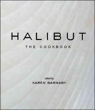 Halibut : the cookbook / edited by Karen Barnaby.