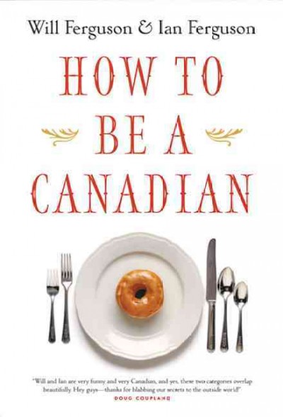 How to be a Canadian : even if you already are one / Will Ferguson & Ian Ferguson.
