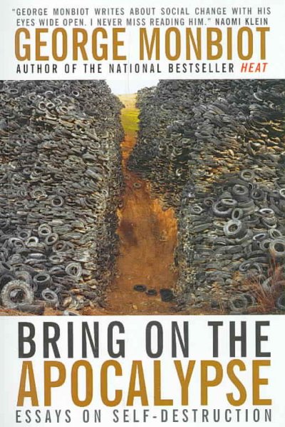 Bring on the Apocalypse : essays on self-destruction / George Monbiot.
