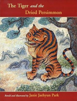 The tiger and the dried persimmon : a Korean folk tale / retold & illustrated by Janie Jaehyun Park.