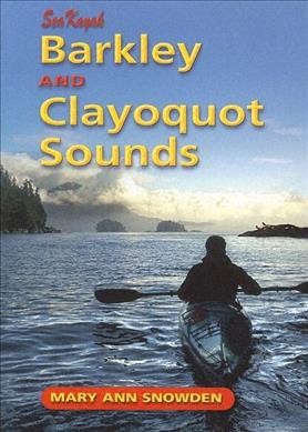 Sea kayak Barkley and Clayoquot Sounds / Mary Ann Snowden.