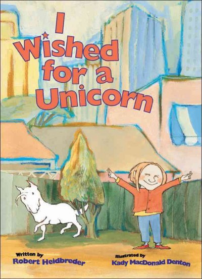 I wished for a unicorn / written by Robert Heidbreder ; illustrated by Kady MacDonald Denton.