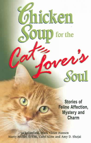 Chicken soup for the cat lover's soul : stories of feline affection, mystery, and charm / Jack Canfield ... [et al.].