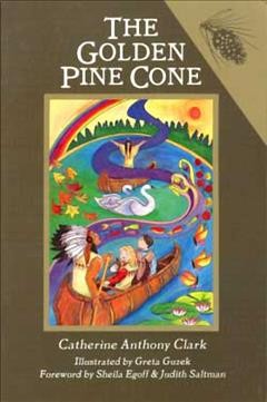 The golden pine cone / Catherine Anthony Clark ; illustrated by Greta Guzek ; with a foreword by Sheila Egoff & Judith Saltman.