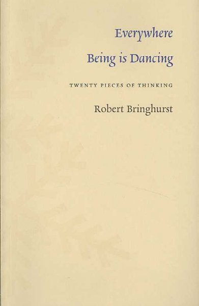 Everywhere being is dancing : twenty pieces of thinking / Robert Bringhurst.