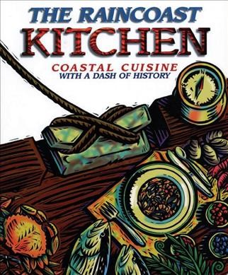The raincoast kitchen : coastal cuisine with a dash of history / The Museum at Campbell River Cookbook Committee ; Sue Cowan ... [et al.].