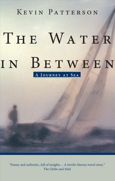 The water in between : a journey at sea / Kevin Patterson.