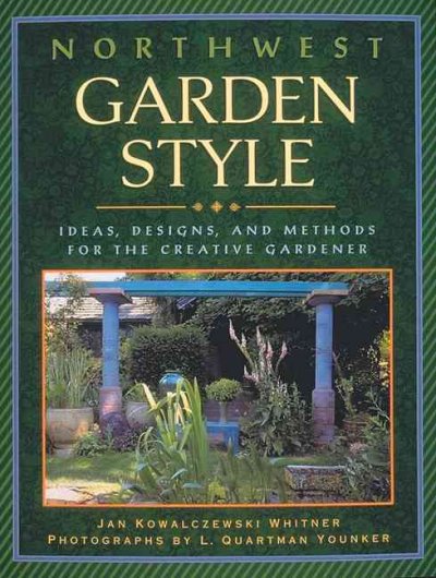 Northwest garden style : ideas, designs, and methods for the creative gardener / Jan Kowalczewski Whitner ; photographs by L. Quartman Younker.