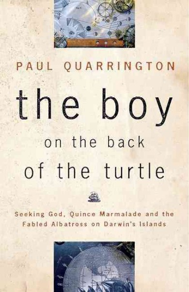 The boy on the back of the turtle : seeking God, quince marmalade and the fabled albatross on Darwin's islands / Paul Quarrington.