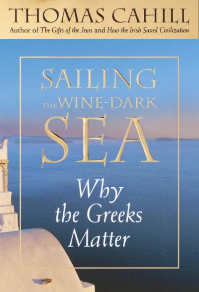 Sailing the wine-dark sea : why the Greeks matter.