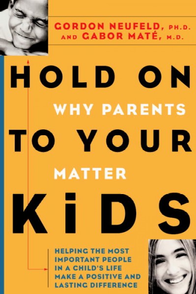 Hold on to your kids : why parents matter.