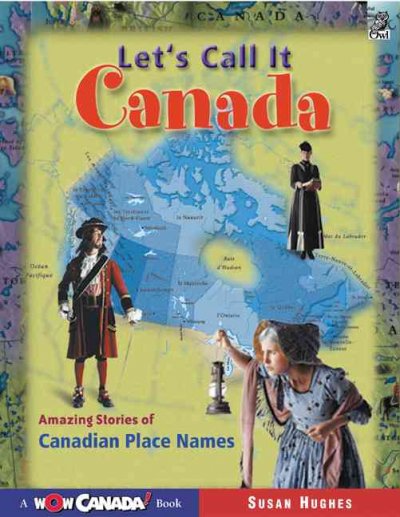 Let's call it Canada : amazing stories of Canadian place names.