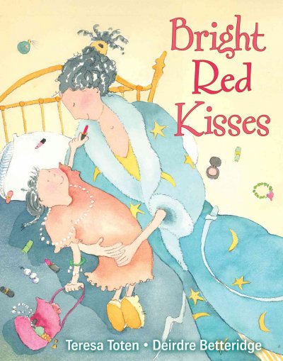 Bright Red Kisses. / by Teresa Toten; illustrated by Deirdre Betteridge.