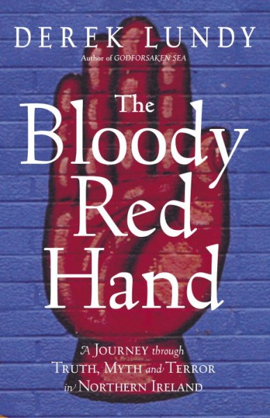 The bloody red hand : a journey through truth, myth, and  terror  in Northern Ireland.