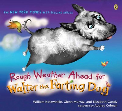 Rough weather ahead for Walter the farting dog / William Kotzwinkle, Glenn Murray, and Elizabeth Gundy ; illustrated by Audrey Colman.