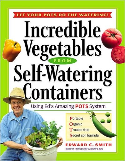 Incredible vegetables from self-watering containers / Edward C. Smith.