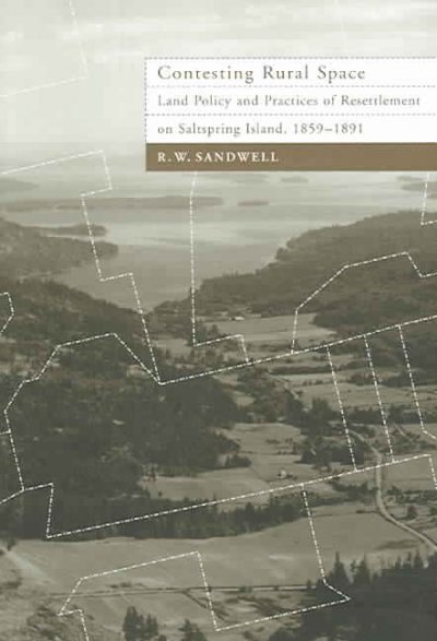 Contesting rural space : land policy and practices of resettlement on Saltspring Island, 1859-1891.