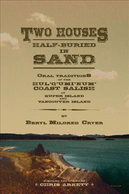 Two houses half-buried in sand : oral traditions of the Hul'q'umi'num' Coast Salish of Kuper Island and Vancouver Island / Beryl Mildred Cryer ; compiled and edited by Chris Arnett.