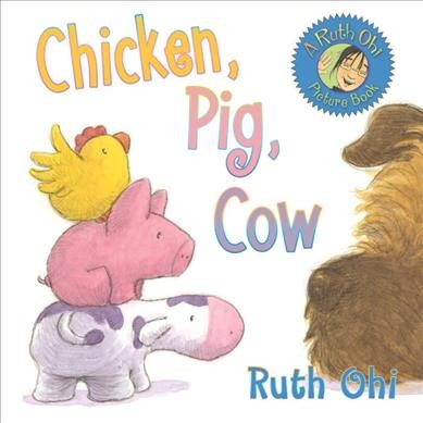 Chicken, pig, cow / Ruth Ohi.