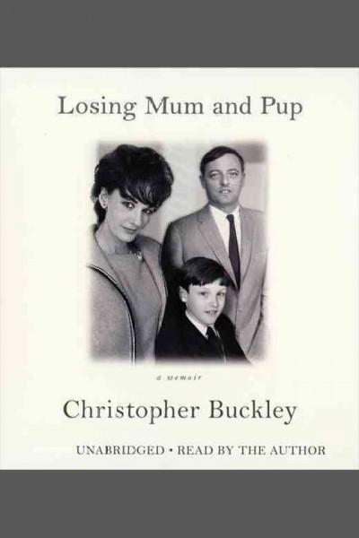 Losing Mum and Pup : a memoir / Christopher Buckley.