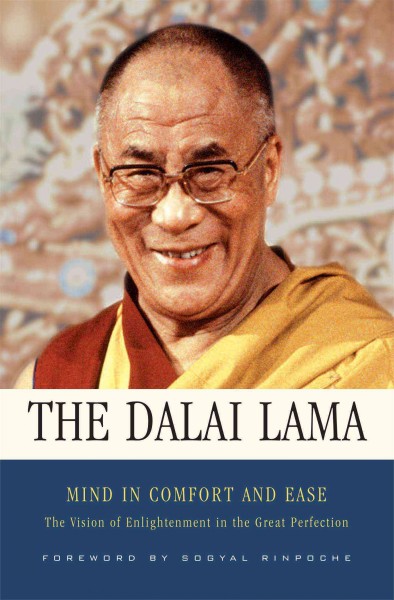 Mind in comfort and ease : the vision of enlightenment in the great perfection : including Longchen Rabjam's Finding comfort and ease in meditation on the great perfection / His Holiness the Dalai Lama ; foreword by Sogyal Rinpoche ; translated by Matthieu Ricard, Richard Barron, and Adam Pearcey ; edited by Patrick Gaffney.