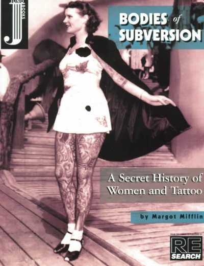 Bodies of subversion : a secret history of women and tattoo / by Margot Mifflin.
