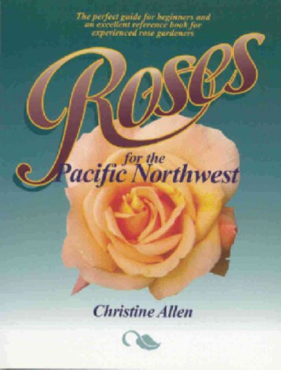 Roses for the Pacific Northwest / Christine Allen.
