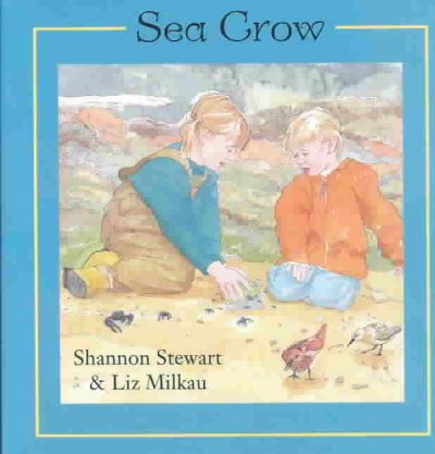 Sea crow / story by Shannon Stewart ; illustrations by Liz Milkau.