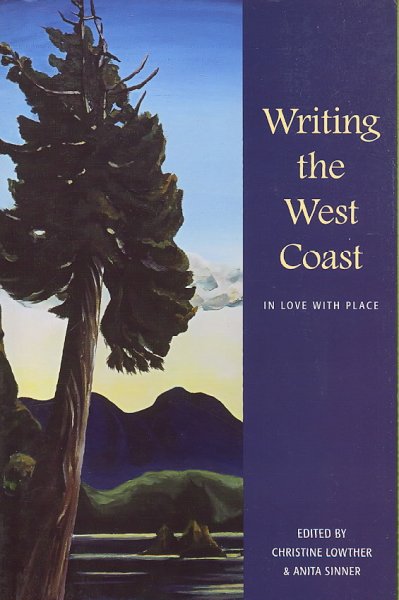 Writing the West Coast : in love with place / edited by Christine Lowther & Anita Sinner.