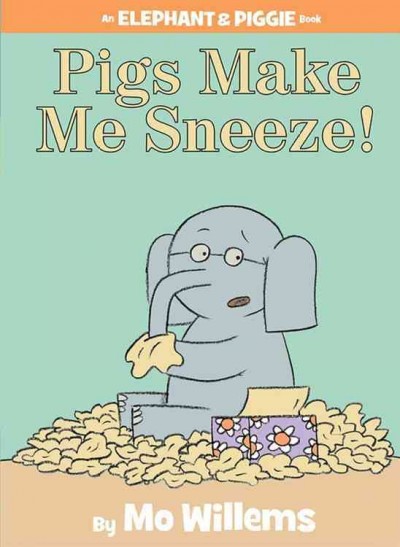 Pigs make me sneeze! / by Mo Willems.