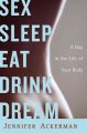 Sex sleep eat drink dream : a day in the life of your body  Cover Image