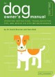 The dog owner's manual : operating instructions, troubleshooting tips, and advice on lifetime maintenance  Cover Image