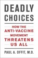 Deadly choices : how the anti-vaccine movement threatens us all  Cover Image