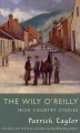The wily O'Reilly: Irish Country stories  Cover Image