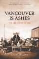 Vancouver is ashes : the great fire of 1886  Cover Image