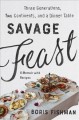 Savage feast : three generations, two continents, and a dinner table (a memoir with recipes)  Cover Image