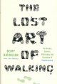 Go to record The lost art of walking : the history, science, philosophy...