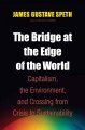 The bridge at the edge of the world : capitalism, the environment, and crossing from crisis to sustainability  Cover Image
